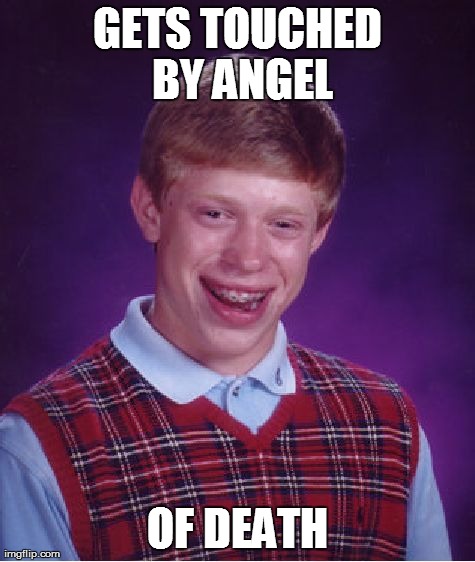 Bad Luck Brian Meme | GETS TOUCHED BY ANGEL OF DEATH | image tagged in memes,bad luck brian | made w/ Imgflip meme maker