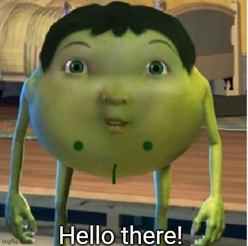 •              •; Hello there! | image tagged in shrek | made w/ Imgflip meme maker