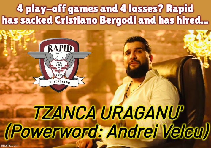TZANCA URAGANU TO RAPID BUCURESTI HERE WE GO!!! (hey hey hai Rapid) | 4 play-off games and 4 losses? Rapid has sacked Cristiano Bergodi and has hired... TZANCA URAGANU'
(Powerword: Andrei Velcu) | image tagged in rapid,tzanca uraganu,manele,futbol,romania,jokes | made w/ Imgflip meme maker