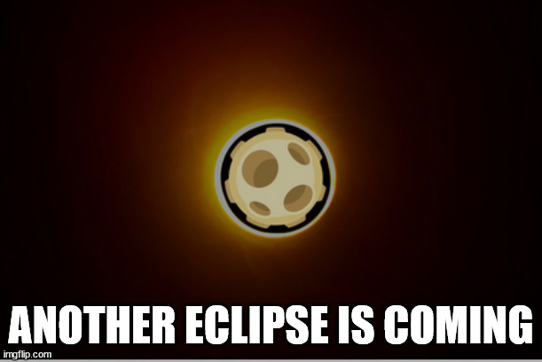 ANOTHER ECLIPSE IS COMING | made w/ Imgflip meme maker