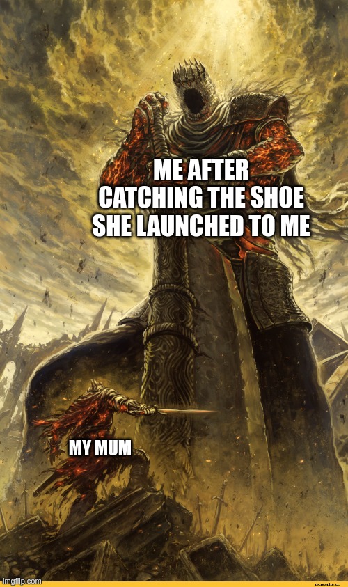 Now i have the power | ME AFTER CATCHING THE SHOE SHE LAUNCHED TO ME; MY MUM | image tagged in giant vs man | made w/ Imgflip meme maker