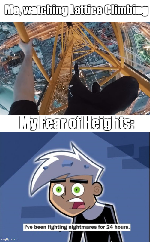 The daredevil and me. | Me, watching Lattice Climbing; My Fear of Heights: | image tagged in danny phantom,lattice climbing,template,meme,danny,2000s | made w/ Imgflip meme maker