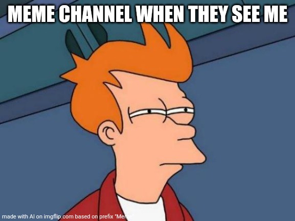 Futurama Fry | MEME CHANNEL WHEN THEY SEE ME | image tagged in memes,futurama fry | made w/ Imgflip meme maker