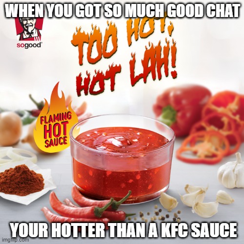 Hot sauce | WHEN YOU GOT SO MUCH GOOD CHAT; YOUR HOTTER THAN A KFC SAUCE | image tagged in kfc,sauce,hot | made w/ Imgflip meme maker