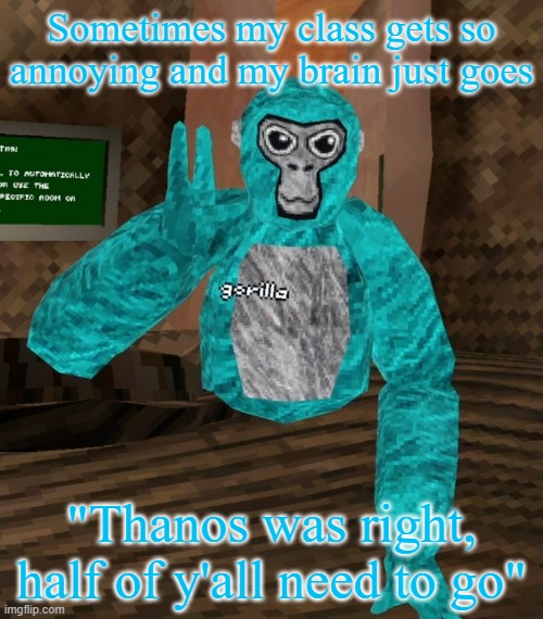Monkey | Sometimes my class gets so annoying and my brain just goes; "Thanos was right, half of y'all need to go" | image tagged in monkey | made w/ Imgflip meme maker