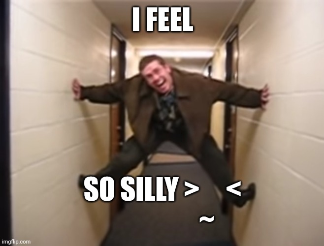 So silly >_< | I FEEL; SO SILLY >     <
                 ~ | image tagged in silly,nostalgia | made w/ Imgflip meme maker