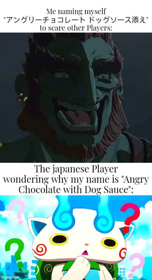 I'm doing a little troll to other Players. | Me naming myself "アングリーチョコレート ドッグソース添え" to scare other Players:; The japanese Player wondering why my name is "Angry Chocolate with Dog Sauce": | image tagged in memes,funny,name,player | made w/ Imgflip meme maker