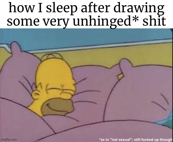 expect it sometime this afternoon or something idk job off | how I sleep after drawing some very unhinged* shit; *as in "not sexual"; still fucked up though | made w/ Imgflip meme maker