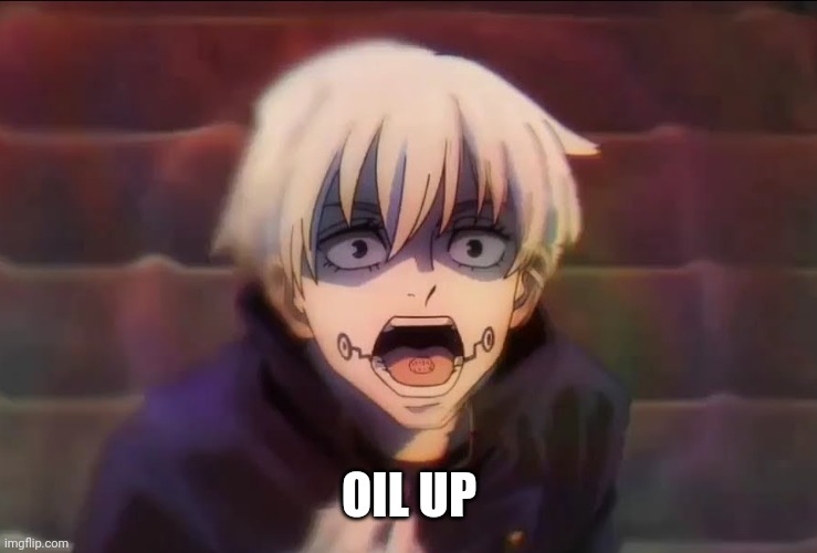 Inumaki scream | OIL UP | image tagged in inumaki scream | made w/ Imgflip meme maker