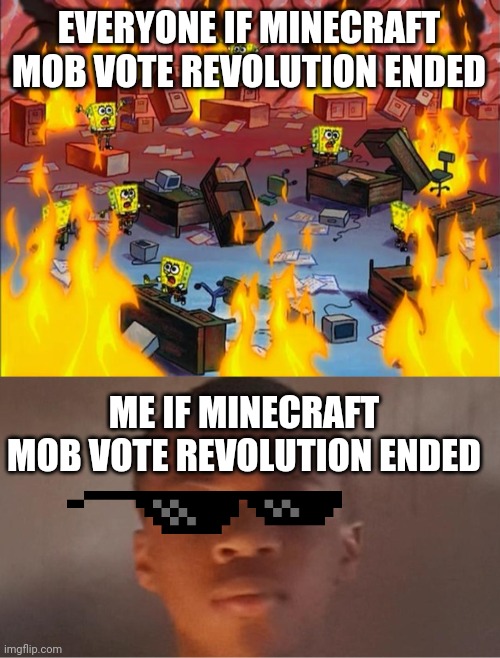 MEH | EVERYONE IF MINECRAFT MOB VOTE REVOLUTION ENDED; ME IF MINECRAFT MOB VOTE REVOLUTION ENDED | image tagged in spongebob fire,neutral,minecraft,revolution,this is fine | made w/ Imgflip meme maker