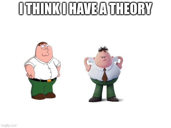 I THINK I HAVE A THEORY | made w/ Imgflip meme maker