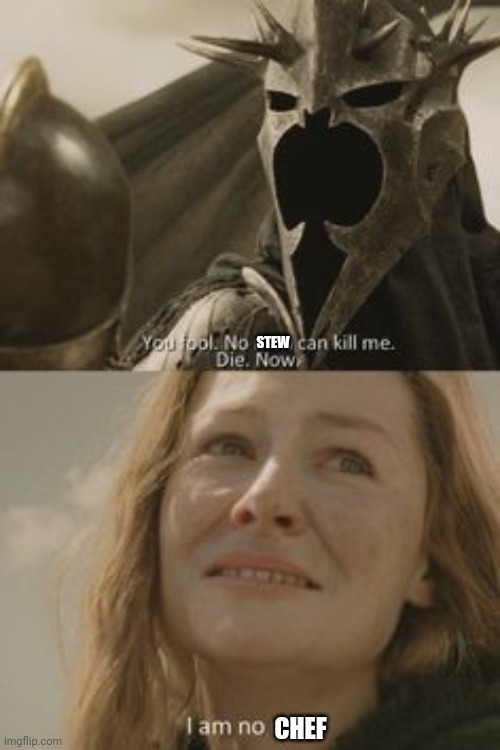 I am no man | STEW; CHEF | image tagged in i am no man,lotr | made w/ Imgflip meme maker