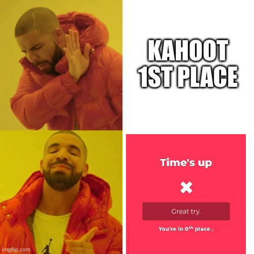 I love being the 0th, I must being doing well in the kahoot | KAHOOT 1ST PLACE | image tagged in drake blank | made w/ Imgflip meme maker
