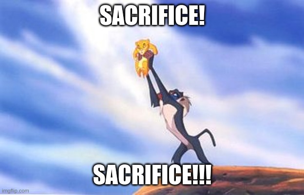 Sacrifice Simba  | SACRIFICE! SACRIFICE!!! | image tagged in sacrifice simba | made w/ Imgflip meme maker