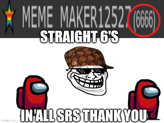 thank you for 6666 pts | STRAIGHT 6'S; IN ALL SRS THANK YOU | image tagged in blank white template,sus,deal with it,scumbag,thank you | made w/ Imgflip meme maker