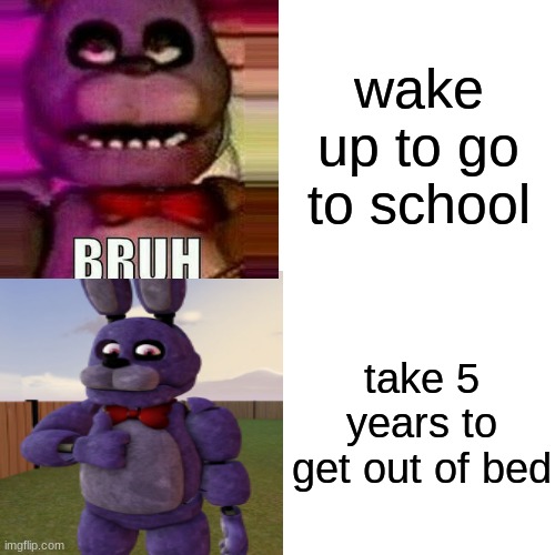 Bet bro | wake up to go to school; take 5 years to get out of bed | image tagged in memes,drake hotline bling,fnaf,bonnie | made w/ Imgflip meme maker