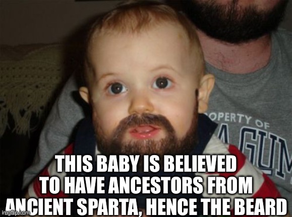 This is sparta | THIS BABY IS BELIEVED TO HAVE ANCESTORS FROM ANCIENT SPARTA, HENCE THE BEARD | image tagged in memes,spartan,baby,this is sparta,sparta | made w/ Imgflip meme maker