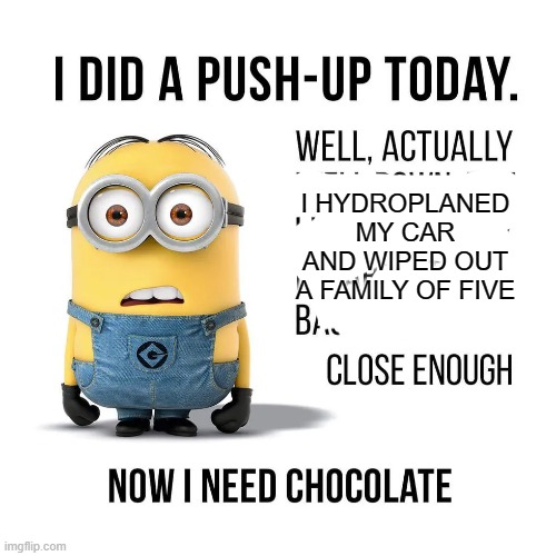 I HYDROPLANED MY CAR AND WIPED OUT A FAMILY OF FIVE | made w/ Imgflip meme maker