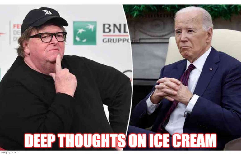 Deep Thoughts | DEEP THOUGHTS ON ICE CREAM | image tagged in biden,moore,ice cream | made w/ Imgflip meme maker