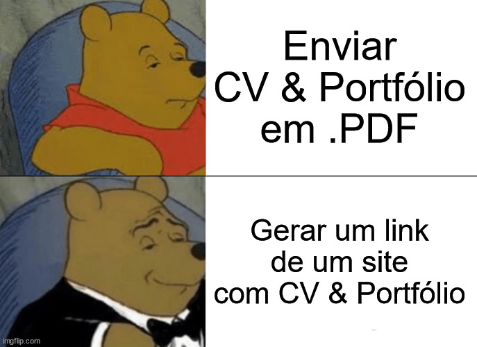 Enviar CV & Portfólio em .PDF Gerar um link de um site com CV & Portfólio | image tagged in memes,tuxedo winnie the pooh | made w/ Imgflip meme maker