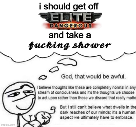 space goblinmaxxing | i should get off; and take a 𝓯𝓾𝓬𝓴𝓲𝓷𝓰 𝓼𝓱𝓸𝔀𝓮𝓻 | image tagged in clueless man god that would be awful | made w/ Imgflip meme maker