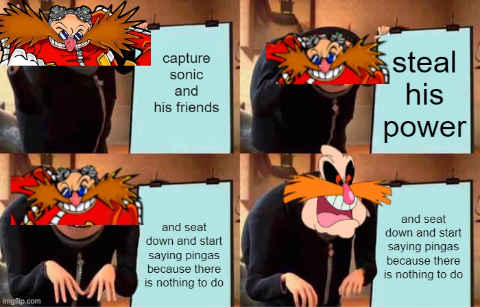 Gru's Plan Meme | capture sonic and his friends steal his power and seat down and start saying pingas because there is nothing to do and seat down and start s | image tagged in memes,gru's plan | made w/ Imgflip meme maker