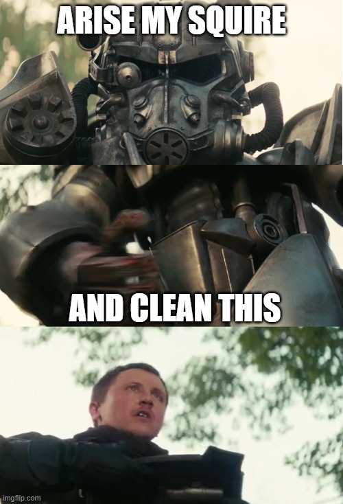 Fallout Arise My Squire and Clean this | ARISE MY SQUIRE; AND CLEAN THIS | made w/ Imgflip meme maker
