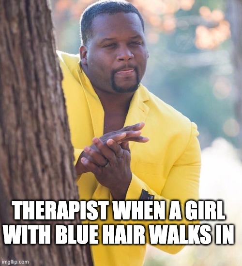 Black guy hiding behind tree | THERAPIST WHEN A GIRL WITH BLUE HAIR WALKS IN | image tagged in black guy hiding behind tree | made w/ Imgflip meme maker
