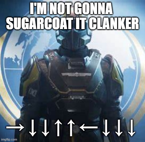 Clanker finna be rekt | I'M NOT GONNA 
SUGARCOAT IT CLANKER; → ↓ ↓ ↑ ↑ ← ↓ ↓ ↓ | image tagged in helldiver staring at camera | made w/ Imgflip meme maker