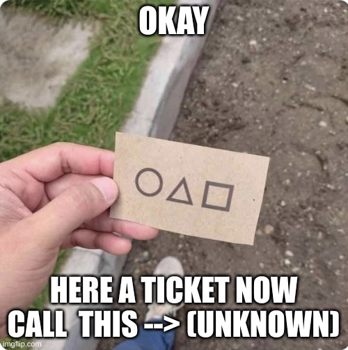 OKAY HERE A TICKET NOW CALL  THIS --> (UNKNOWN) | image tagged in squid game | made w/ Imgflip meme maker