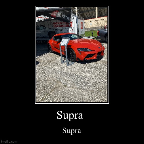 Supra | Supra | Supra | image tagged in funny,demotivationals | made w/ Imgflip demotivational maker