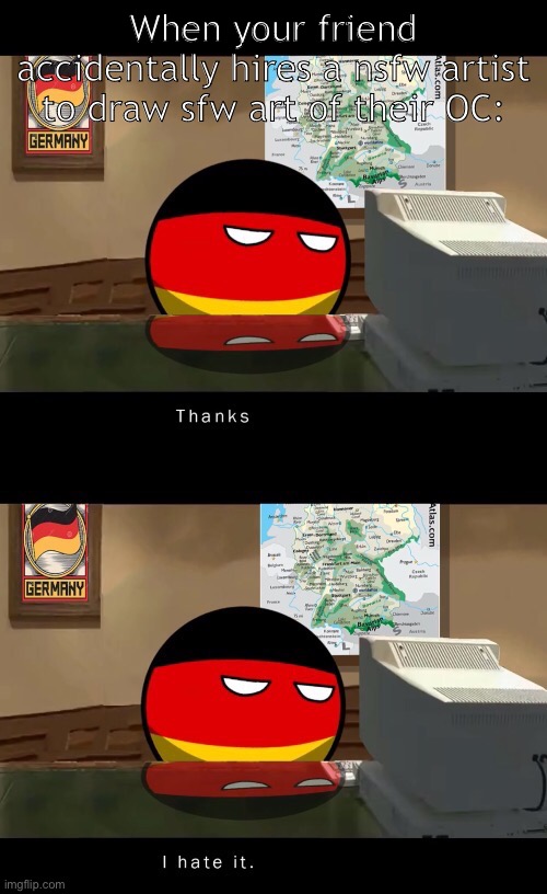 And it would be very obvious too | When your friend accidentally hires a nsfw artist to draw sfw art of their OC: | image tagged in germany thanks i hate it | made w/ Imgflip meme maker