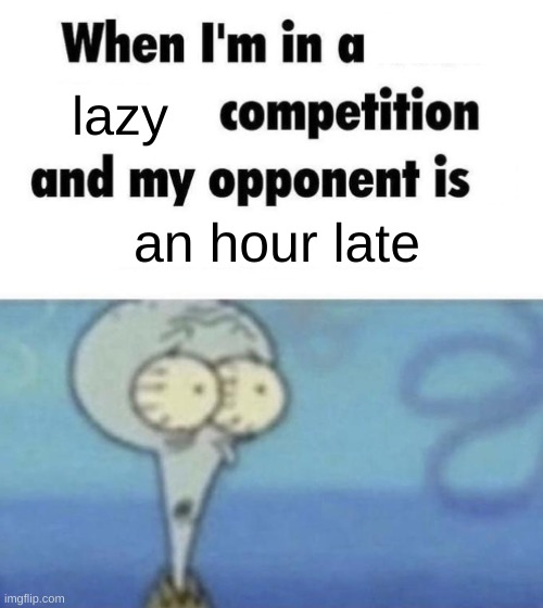 oh no | lazy; an hour late | image tagged in scaredward | made w/ Imgflip meme maker
