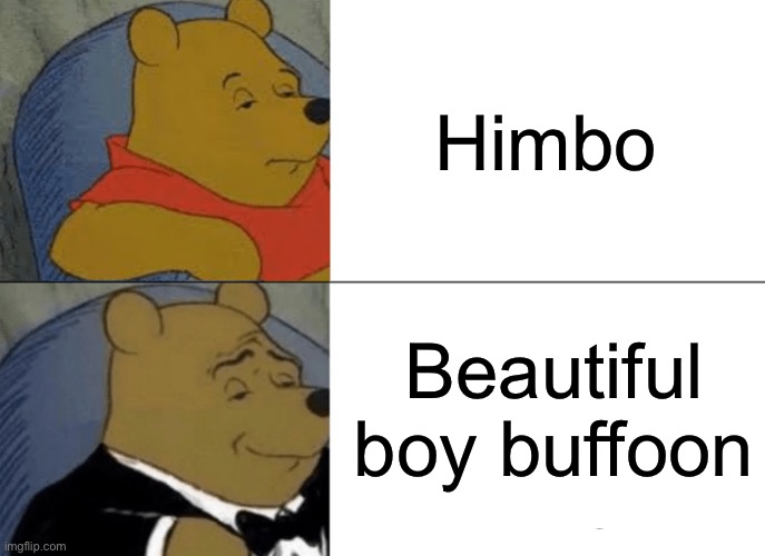 Fr | Himbo; Beautiful boy buffoon | image tagged in memes,tuxedo winnie the pooh,himbo,words | made w/ Imgflip meme maker