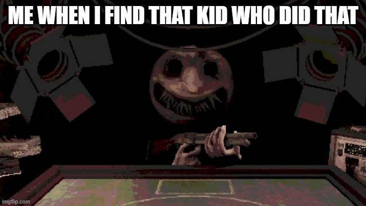 was used for a comment | ME WHEN I FIND THAT KID WHO DID THAT | image tagged in 2 enter 1 leaves,memes | made w/ Imgflip meme maker