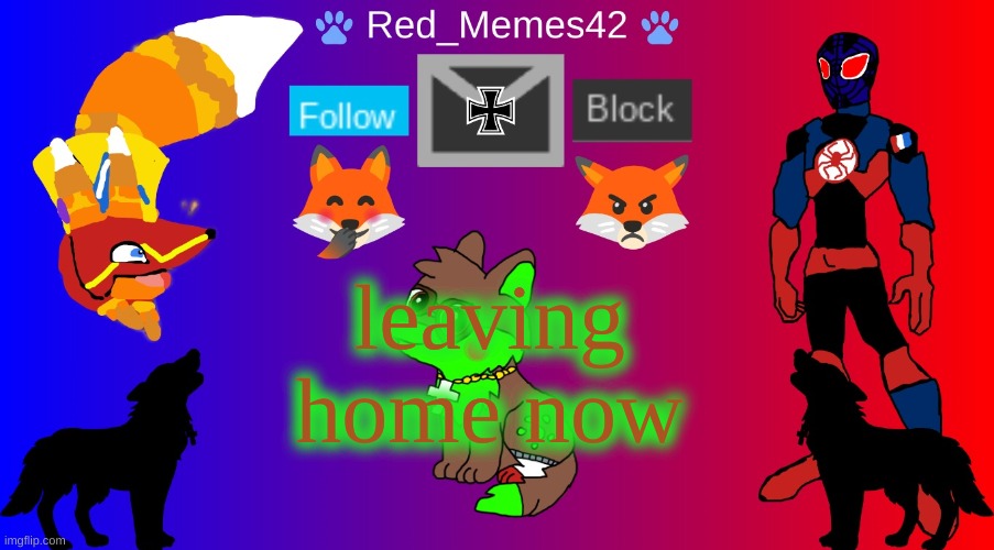 Red_Memes42 Announcement | leaving home now | image tagged in red_memes42 announcement | made w/ Imgflip meme maker