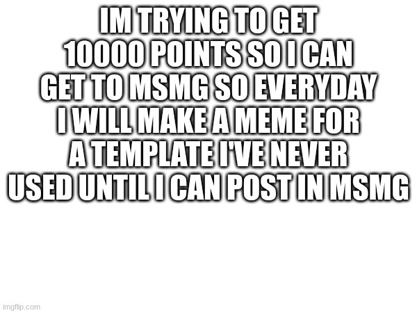 make this a trend | IM TRYING TO GET 10000 POINTS SO I CAN GET TO MSMG SO EVERYDAY I WILL MAKE A MEME FOR A TEMPLATE I'VE NEVER USED UNTIL I CAN POST IN MSMG | image tagged in not,upvote,begging | made w/ Imgflip meme maker