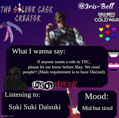 reee | What I wanna say:; If anyone wants a role in TSC, please let me know before May. We need people!! (Main requirement is to have Discord); Listening to:; Mood:; Mid but tired; Suki Suki Daisuki | image tagged in iris temp | made w/ Imgflip meme maker