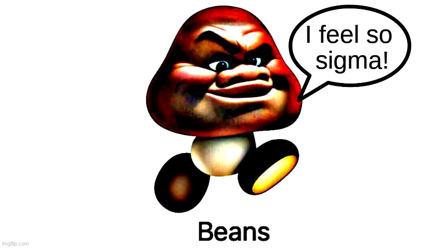 Beans | I feel so 
sigma! | image tagged in beans | made w/ Imgflip meme maker
