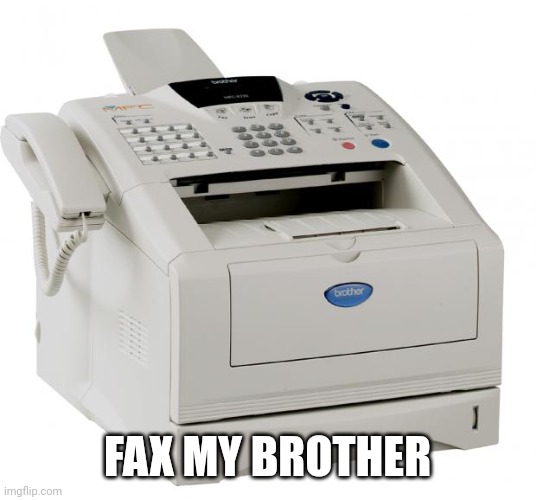 Fax Machine Song of my People | FAX MY BROTHER | image tagged in fax machine song of my people | made w/ Imgflip meme maker