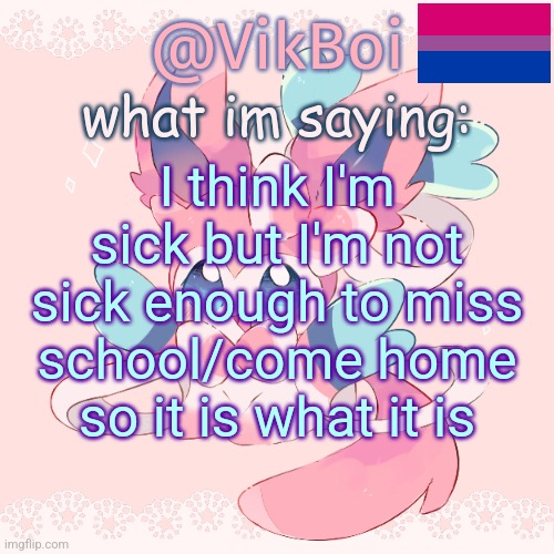 Vik's Sylveon Temp | I think I'm sick but I'm not sick enough to miss school/come home so it is what it is | image tagged in vik's sylveon temp | made w/ Imgflip meme maker