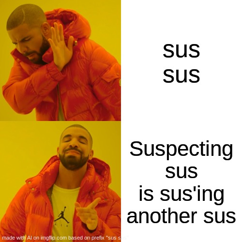 Drake Hotline Bling Meme | sus sus; Suspecting sus is sus'ing another sus | image tagged in memes,drake hotline bling | made w/ Imgflip meme maker