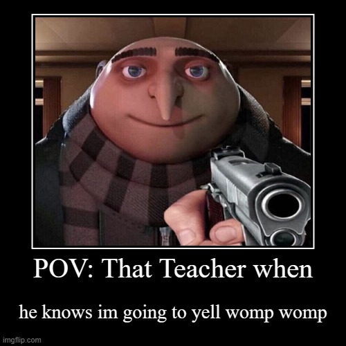 POV: That Teacher when | he knows im going to yell womp womp | image tagged in funny,demotivationals | made w/ Imgflip demotivational maker