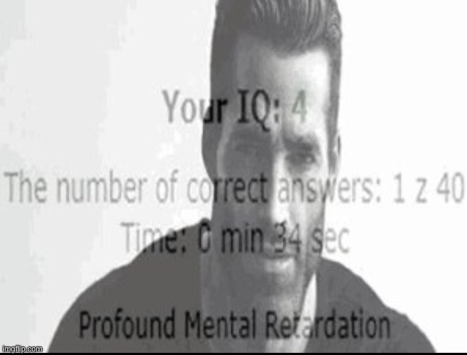 Profound mental retardation | image tagged in profound mental retardation | made w/ Imgflip meme maker