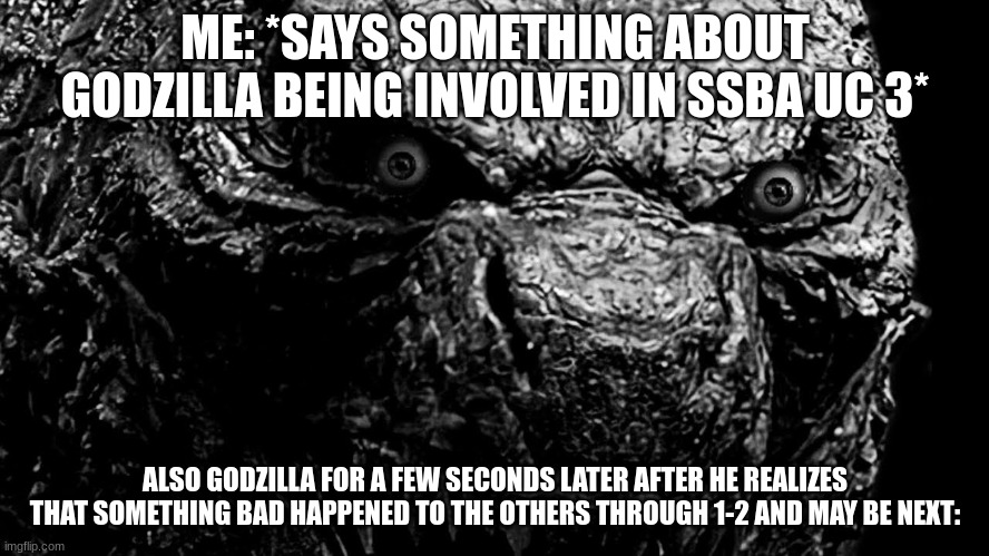 It was too late for him, and he didn't like that | ME: *SAYS SOMETHING ABOUT GODZILLA BEING INVOLVED IN SSBA UC 3*; ALSO GODZILLA FOR A FEW SECONDS LATER AFTER HE REALIZES THAT SOMETHING BAD HAPPENED TO THE OTHERS THROUGH 1-2 AND MAY BE NEXT: | image tagged in godzilla prowler,ssba uc 3 | made w/ Imgflip meme maker