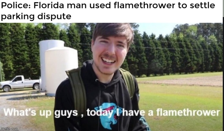 What's up guys, today I have a flamethrower | image tagged in what's up guys today i have a flamethrower | made w/ Imgflip meme maker