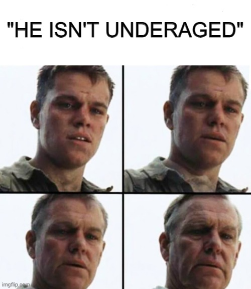 Turning Old | "HE ISN'T UNDERAGED" | image tagged in turning old | made w/ Imgflip meme maker