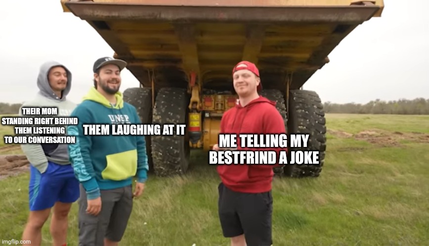 They really got nothing better to do | THEIR MOM STANDING RIGHT BEHIND THEM LISTENING TO OUR CONVERSATION; THEM LAUGHING AT IT; ME TELLING MY BESTFRIND A JOKE | image tagged in relatable | made w/ Imgflip meme maker