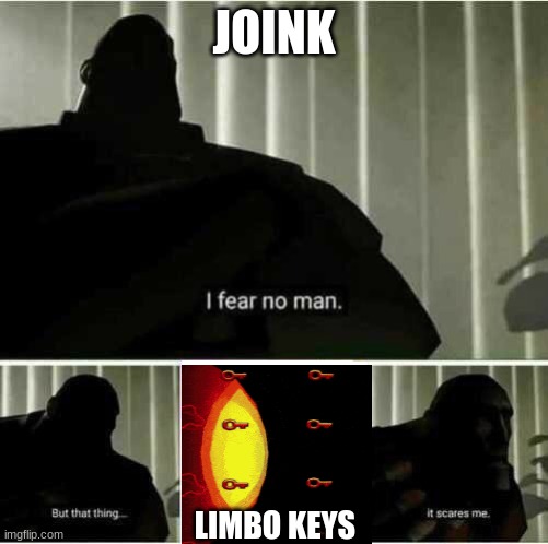 Limbo Keys | JOINK; LIMBO KEYS | image tagged in i fear no man | made w/ Imgflip meme maker