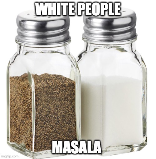 Salt and Pepper | WHITE PEOPLE; MASALA | image tagged in salt and pepper shakers | made w/ Imgflip meme maker